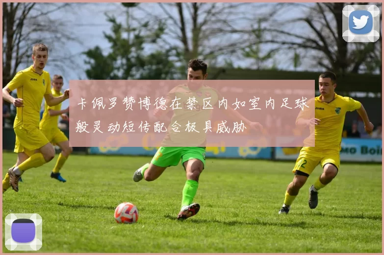 卡佩罗赞博德在禁区内如室内足球般灵动短传配合极具威胁