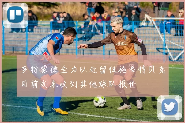 多特蒙德全力以赴留住施洛特贝克目前尚未收到其他球队报价